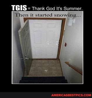 TGIS = thank God I's Summer.
Then it started snowin;