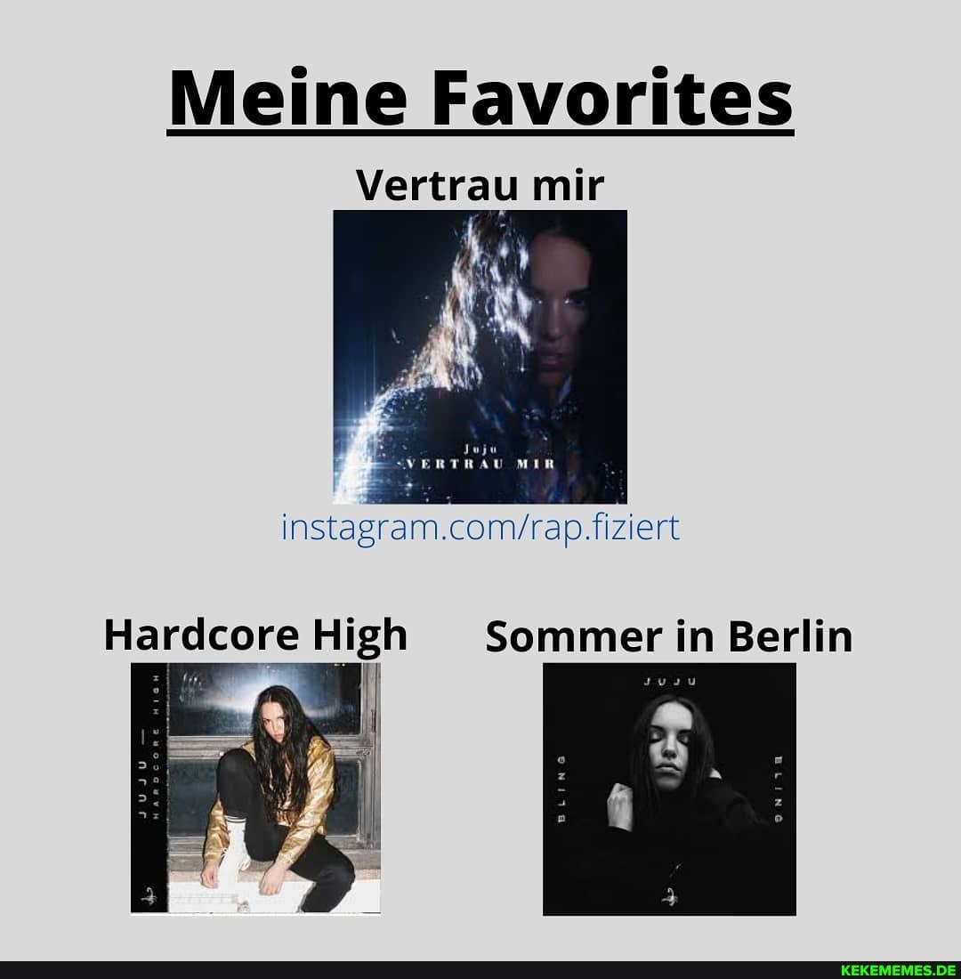 Meine Favorites
Vertrau mir
Juju
SVERTRAU MIR
fiziert
Hardcore High Sommer in Berlin