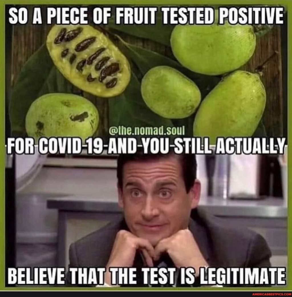 90 PIECE OF FRUIT TESTED POSITIVE
@the.nomad.soul
FOR GOVID AND YOU STILL TUALLY
BELIEVE THAT THE TEST LEGITIMATE