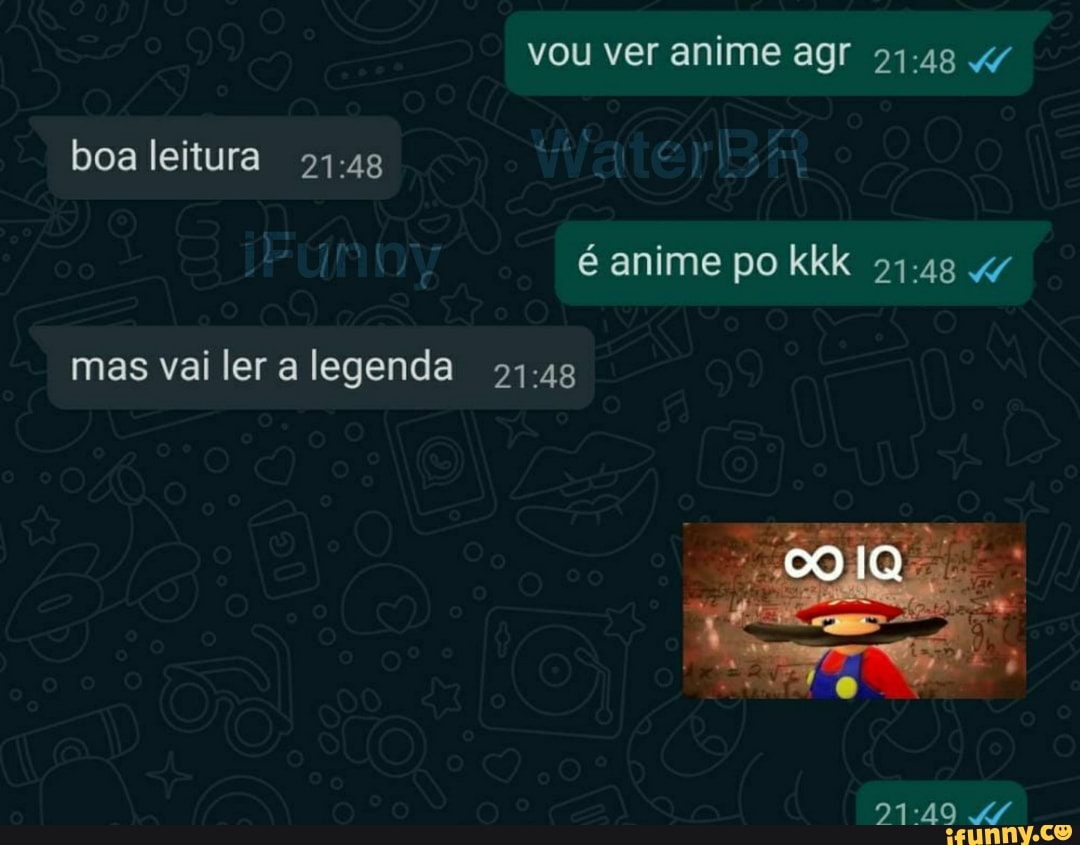 vou ver anime agr boa leitura é anime po kkk
mas vai ler a legenda
to