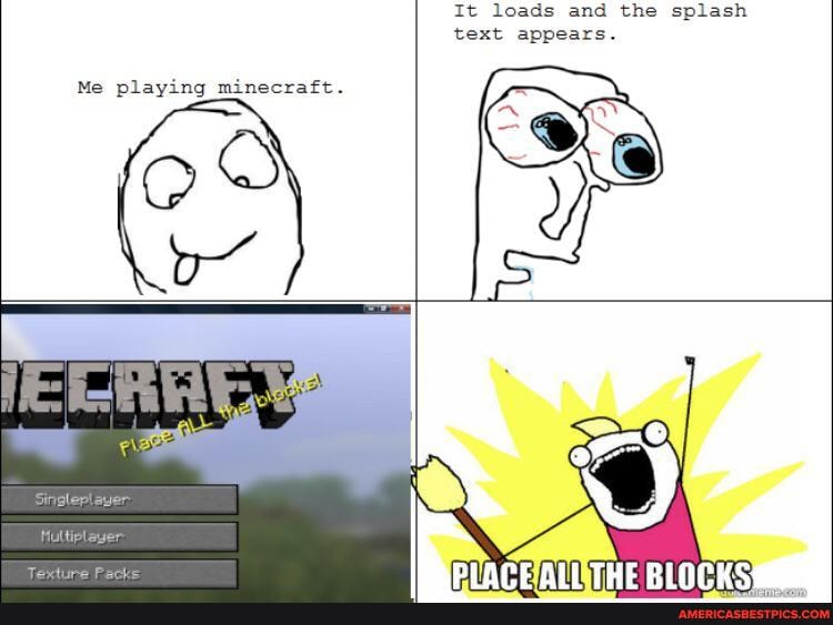 Me Playing Minecraft It Loads And The Splash Text Appears America S Best Pics And Videos