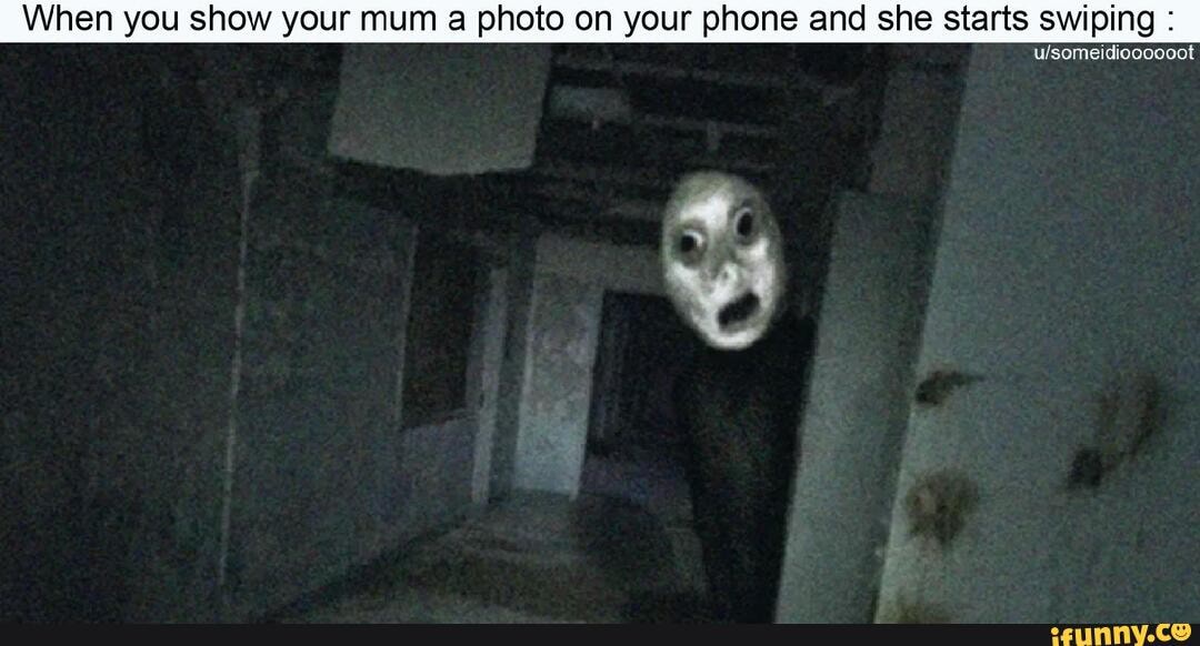When you show your mum a photo on your phone and she starts swiping :