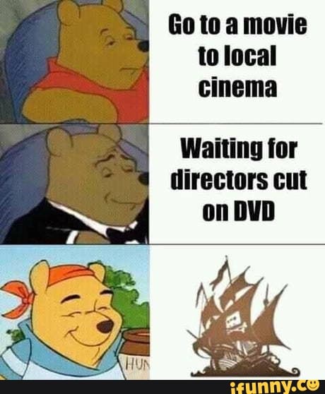 Go to a movie
to local
cinema
Waiting for
directors cut
on DVD