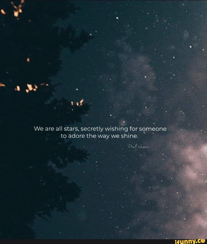 We are all stars, secretly wishing for someone to adore the way we ...