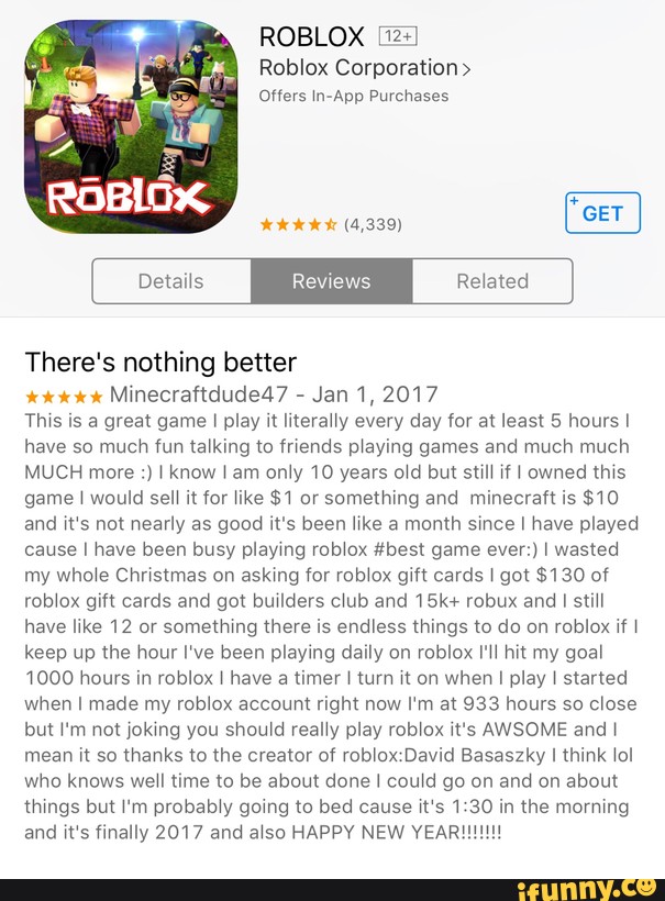 Roblox T Roblox Corporation Ohers In App Purchases There S Nothing Better Thws Is A Great Game I Play It Literahy Every Day For At Least 5 Hours I Have So Much Fun - roblox corporation reviews