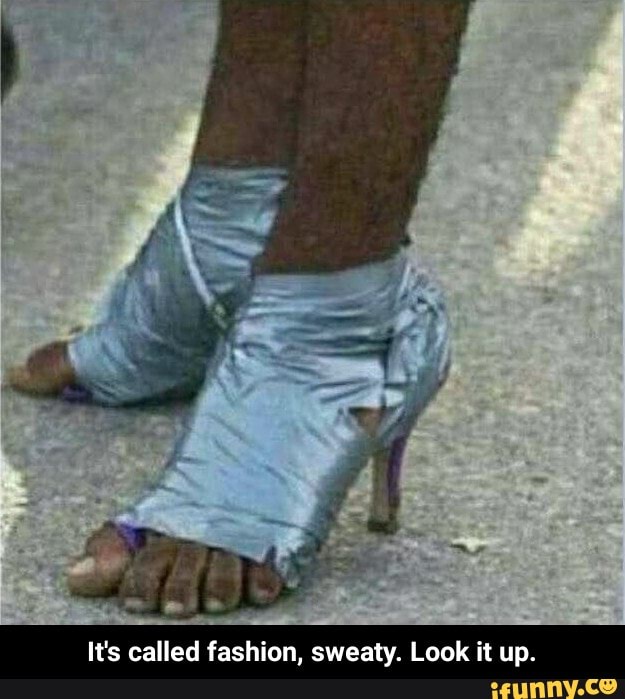 It S Called Fashion Sweaty Look It Up It S Called Fashion Sweaty Look It Up