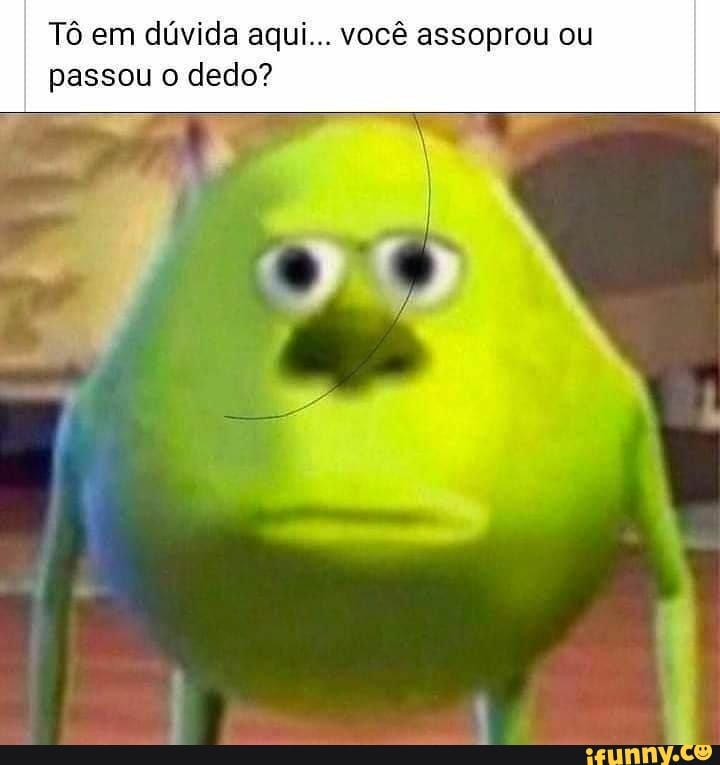 i... você assoprou ou