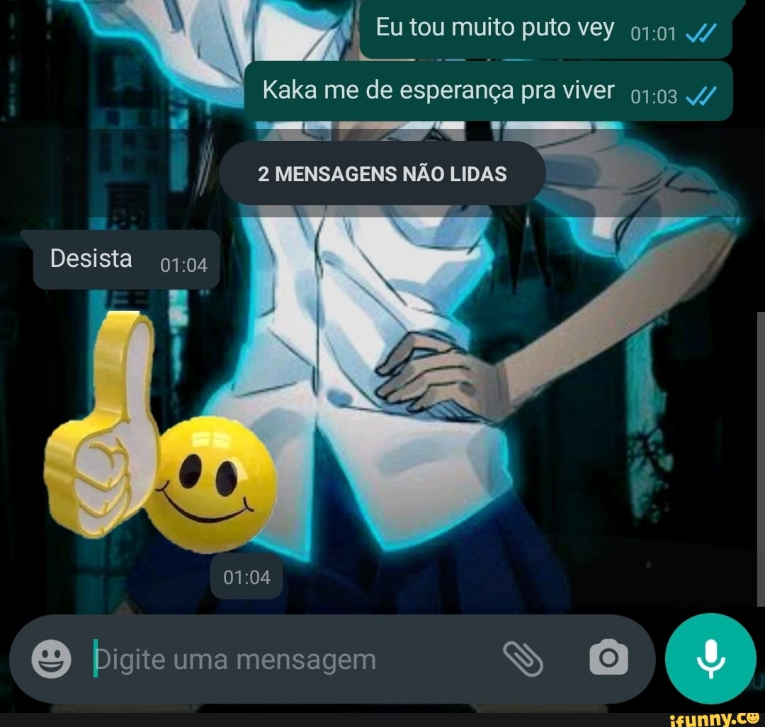 Eu tou muito puto vey 4/
Kaka me de esperança pra viver 4/
2 MENSAGENS NÃO LIDAS Desista
Digite uma mensagem