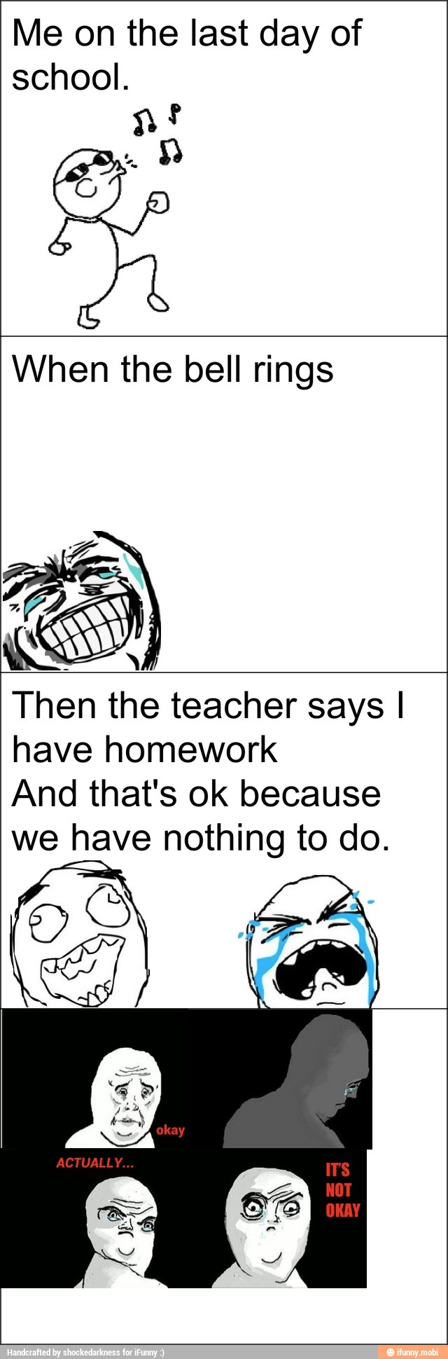 Me on the last day of
school.
When the bell rings
Then the teacher says I
have homework
And that's ok because
we have nothing to do.