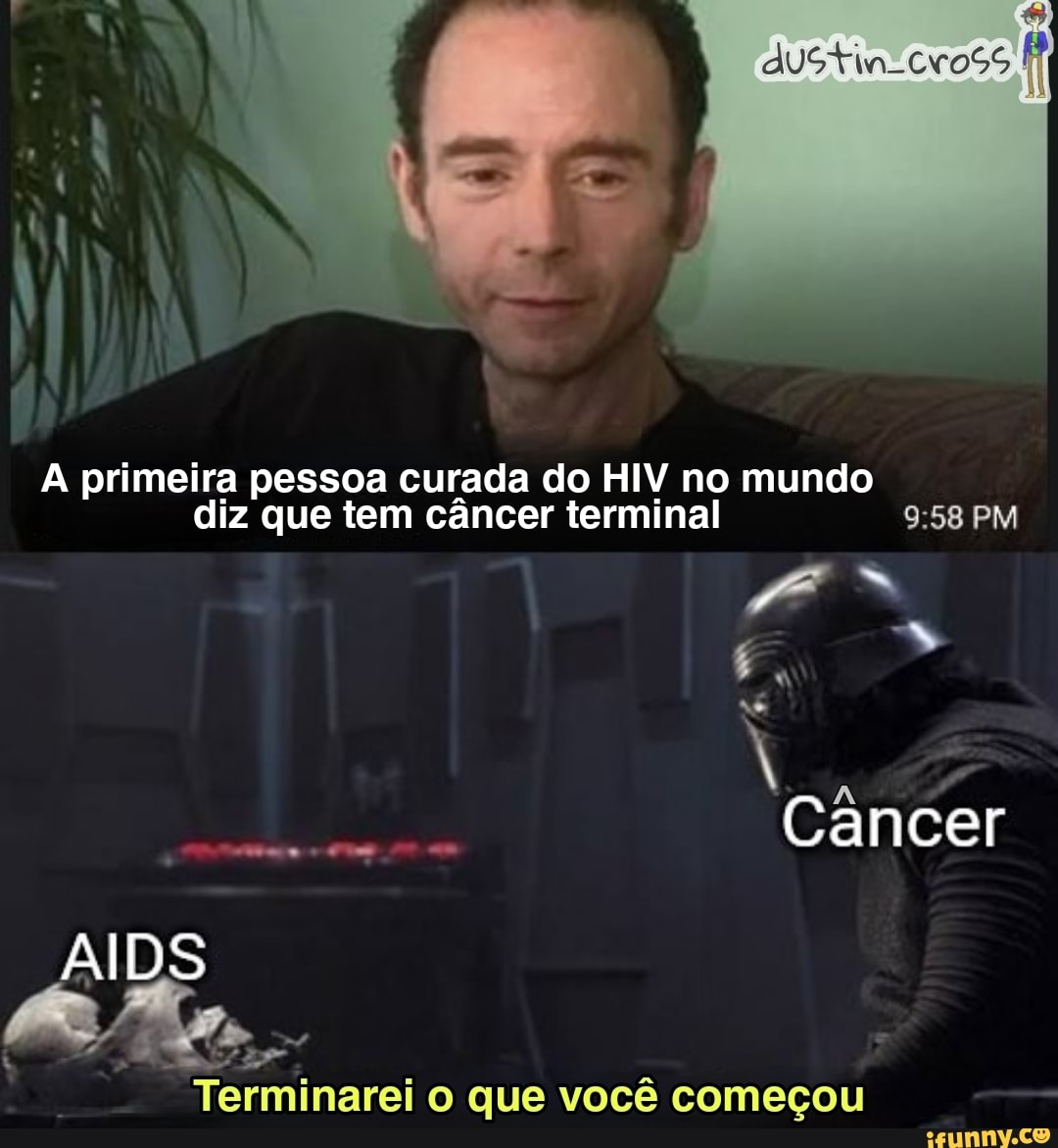 A primeira pessoa curada do HIV no mundo
diz que tem câncer terminal PM Câncer
AIDS
Ap.
Terminarei o que você começou