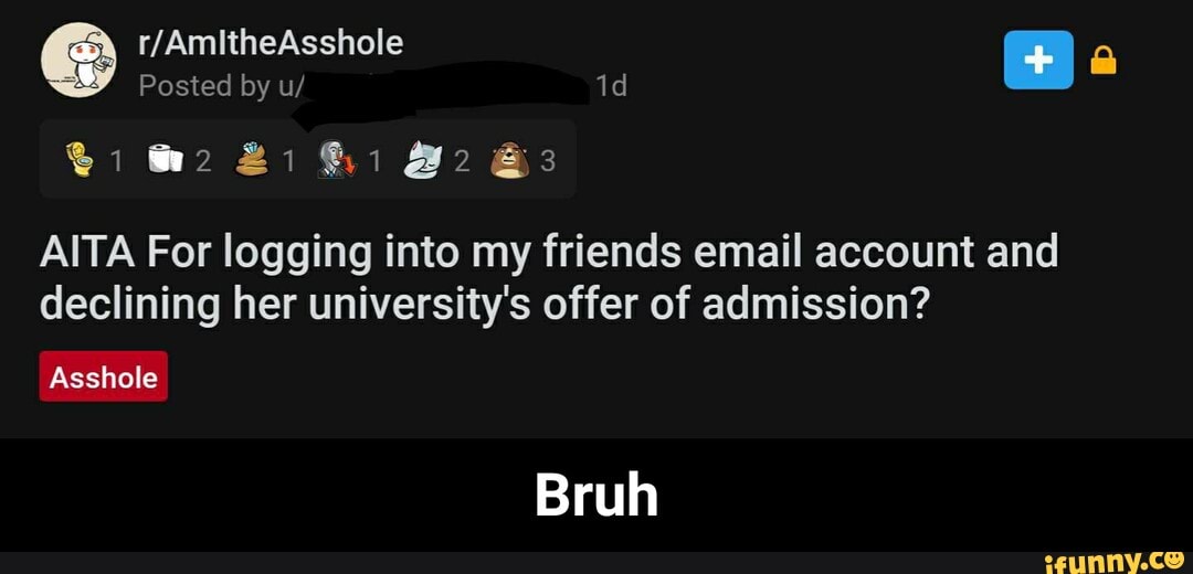 AITA For logging into my friends email account and
declining her university's offer of admission? - Bruh