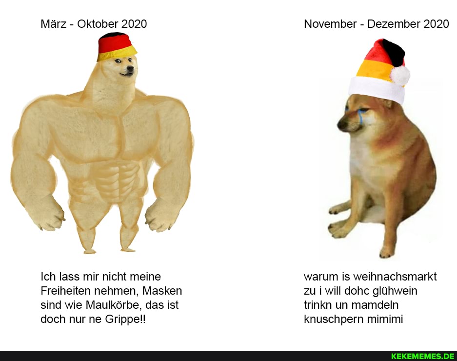 März - Oktober 2020 November - Dezember 2020
Ich lass mir nicht meine warum is weihnachsmarkt
Freiheiten nehmen, Masken zu i will dohc glühwein sind wie Maulkörbe, das ist trinkn un mamdeln
doch nur ne Grippel! knuschpern mimimi