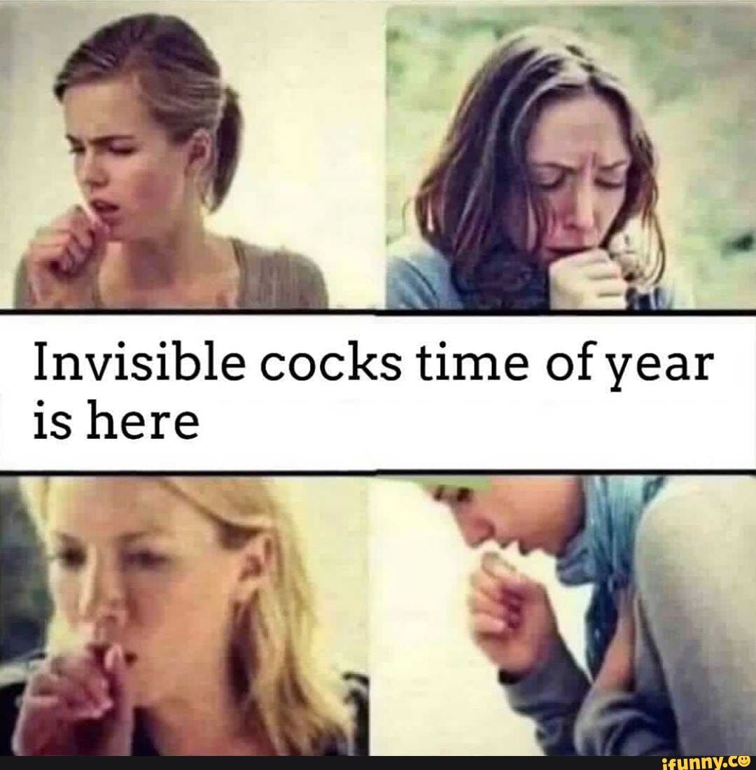 Invisible cocks time of year is here
