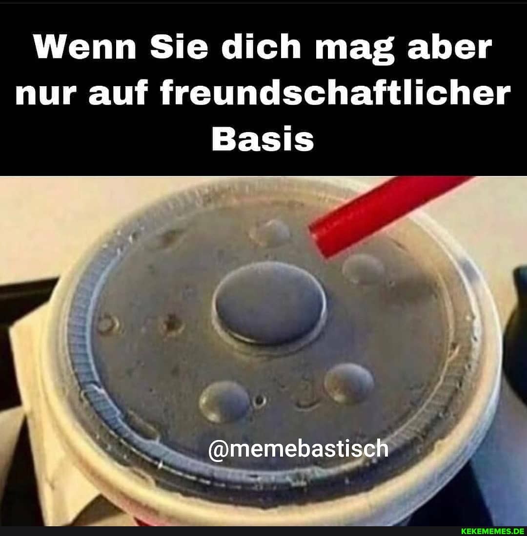 Wenn Sie dich mag aber nur auf freundschaftlicher
Basis
@memebastisch