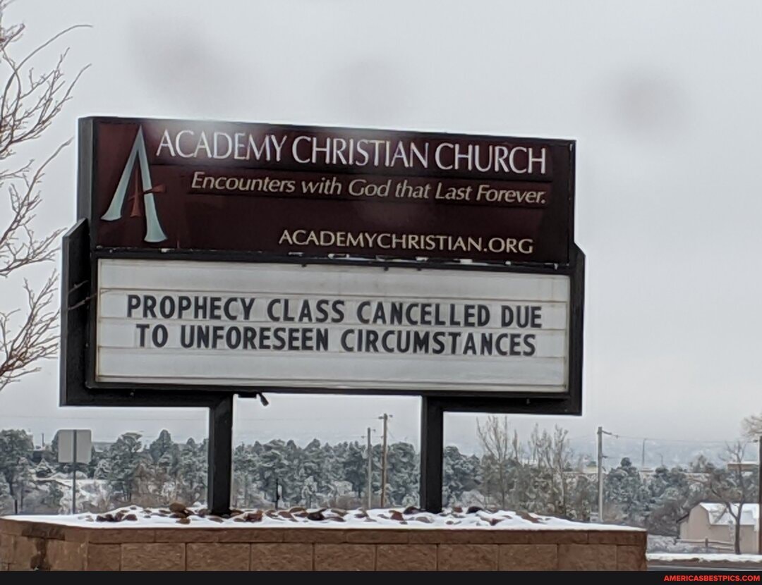 ACADEMY CHRISTIAN CHURCH Encounters with ( that Last Fore
II
PROPHECY CLASS CANCELLED DUE TO UNFORESEEN CIRCUMSTANCES