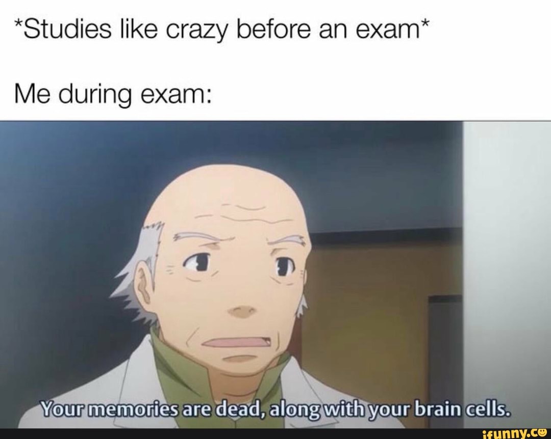 "Studies like crazy before an exam*
Me during exam: