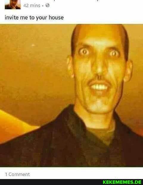 42
invite me to your house