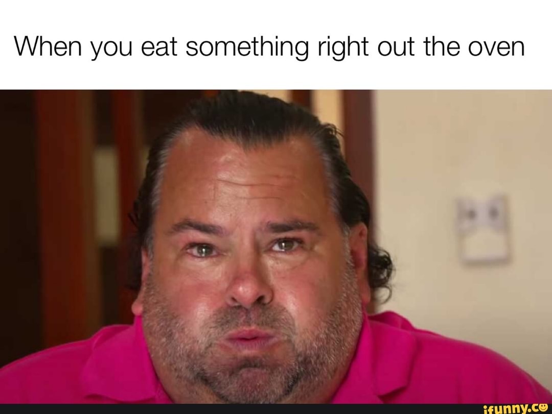 When you eat something right out the oven