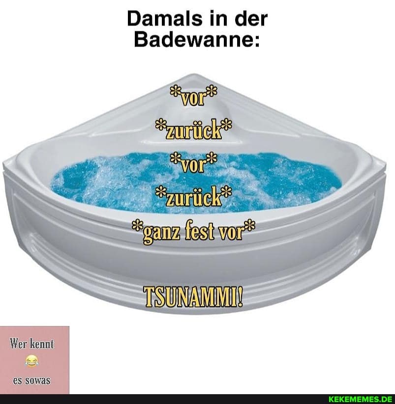 Damals in der
Badewanne:
Wer. kennt
es Sowas