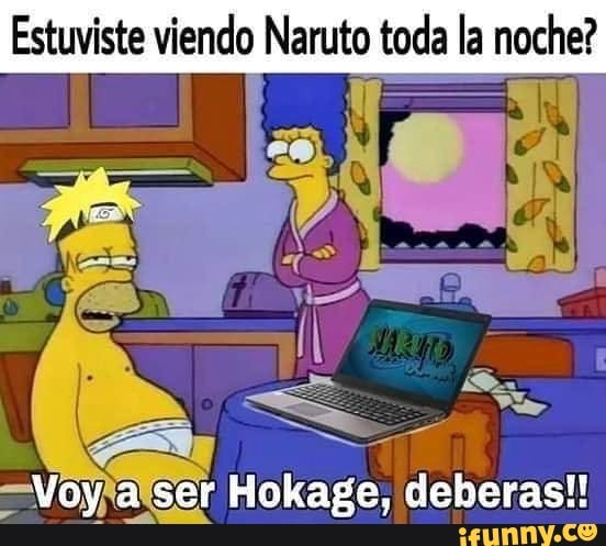 Estuviste Viendo Naruto Toda La Noche Voy A Ser Hokage Deberas Ifunny