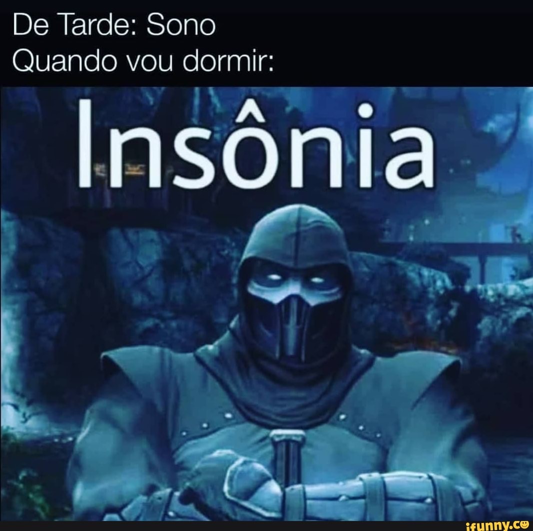 De Tarde: Sono
Quando vou dormir:
Insônia