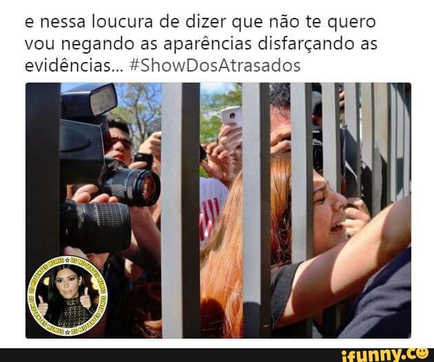 e nessa loucura de dizer que não te quero
vou negando as aparências disfarçando as
evidências... *ShowDosAtrasados