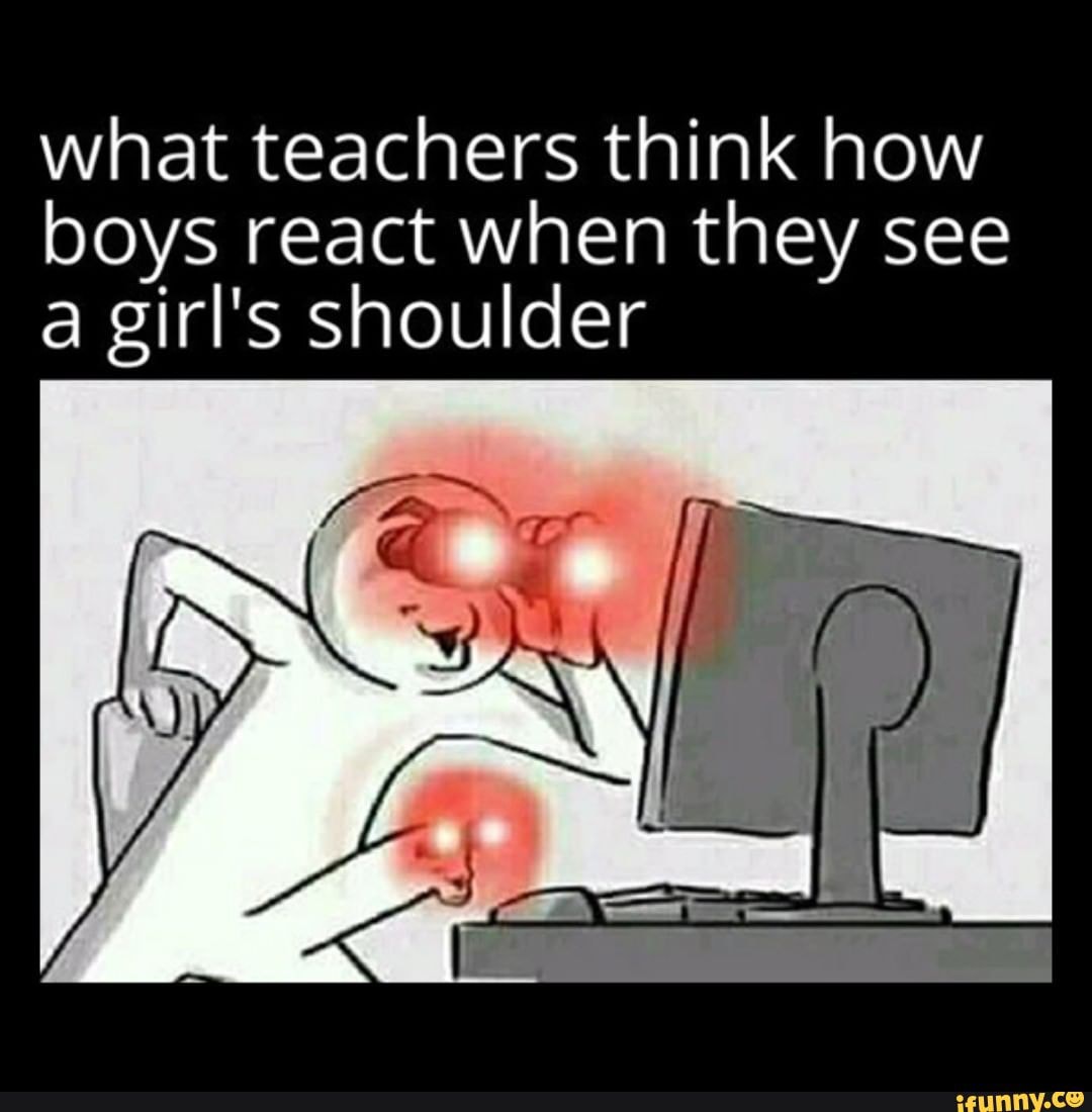 What teachers think how boys react when they see a girl's shoulder iFunny