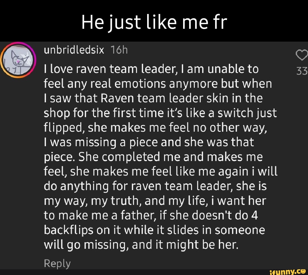 He just like me fr unbridledsix I love raven team leader, I am unable to 33