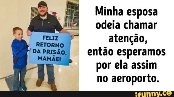 Minha esposa odeia chamar atenção, então esperamos por ela assim no aeroporto.
MAMÃE!