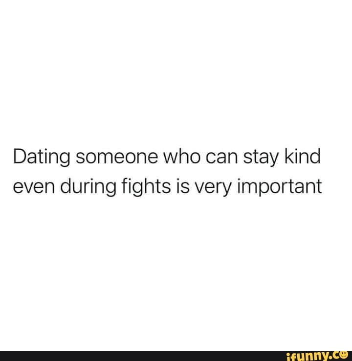Dating Someone Who Can Stay Kind Even During Fights Is Very Important