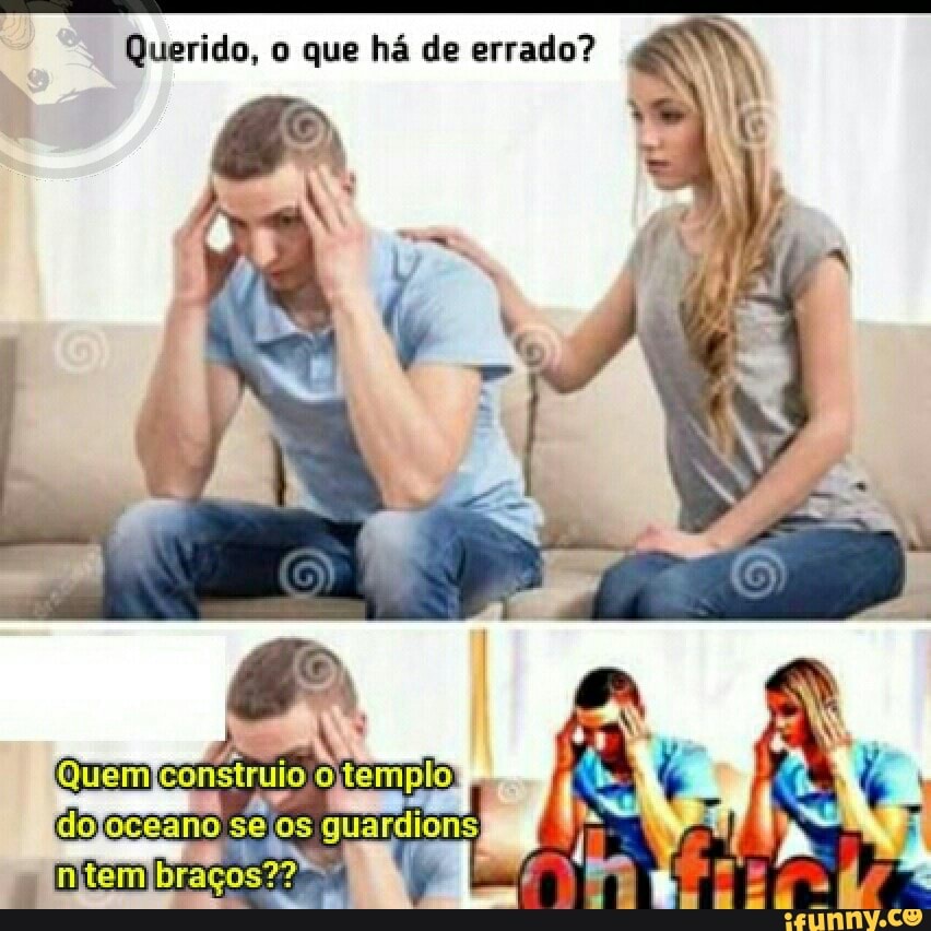 Querido, o que há de errado?
guardions
a In temibraços??"