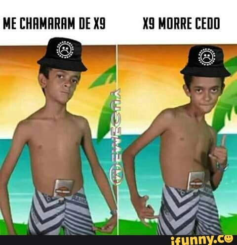 ME CHAMARAM DE X9 X9 MORRE CEDO