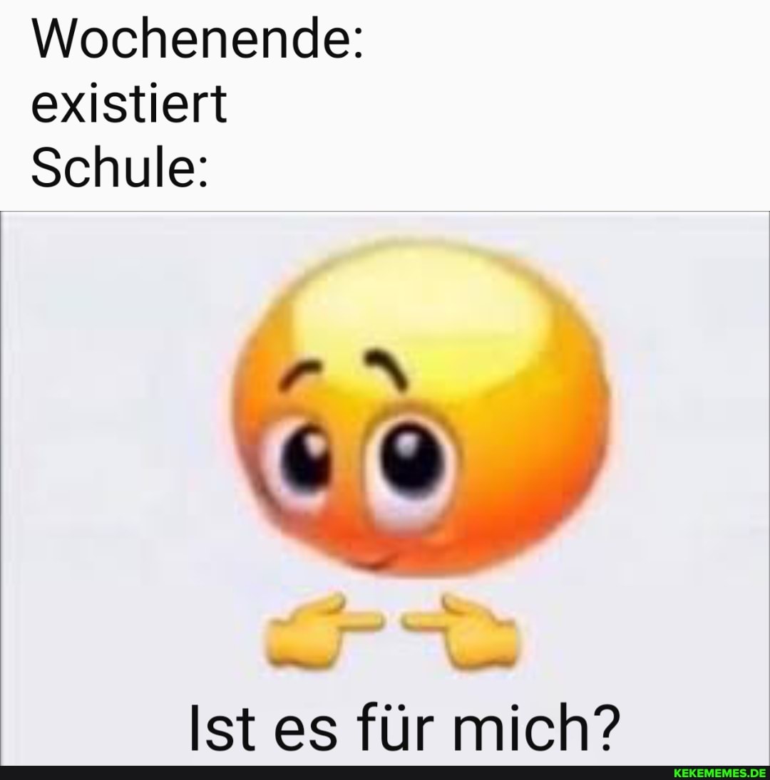 Wochenende: existiert
Schule:
Ist es für mich?