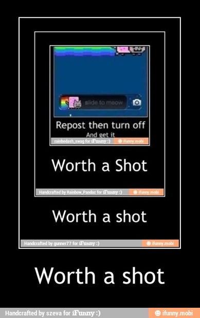 Repost then turn off
Worth a Shot
Worth a shot
Worth a shot - Worth a shot