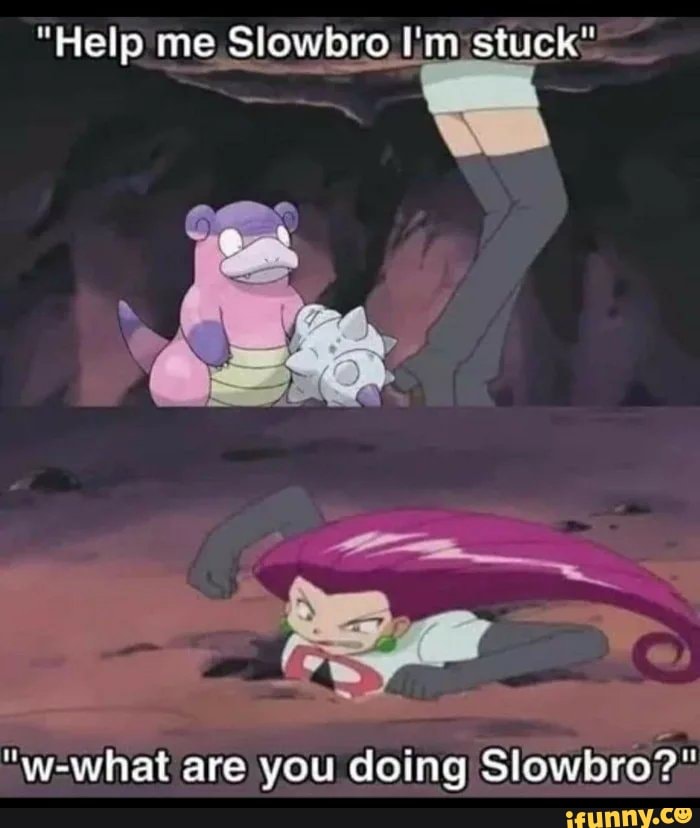 "Help me, Slowbro
=w-what are you doing Slowbro?"