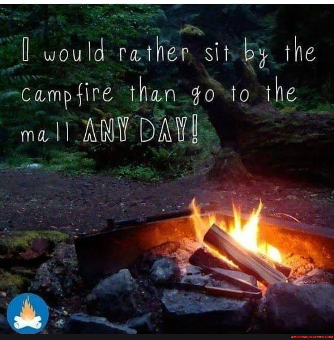 would -rather. sit by the campfire than go to the
mall AMY DAVE
AS