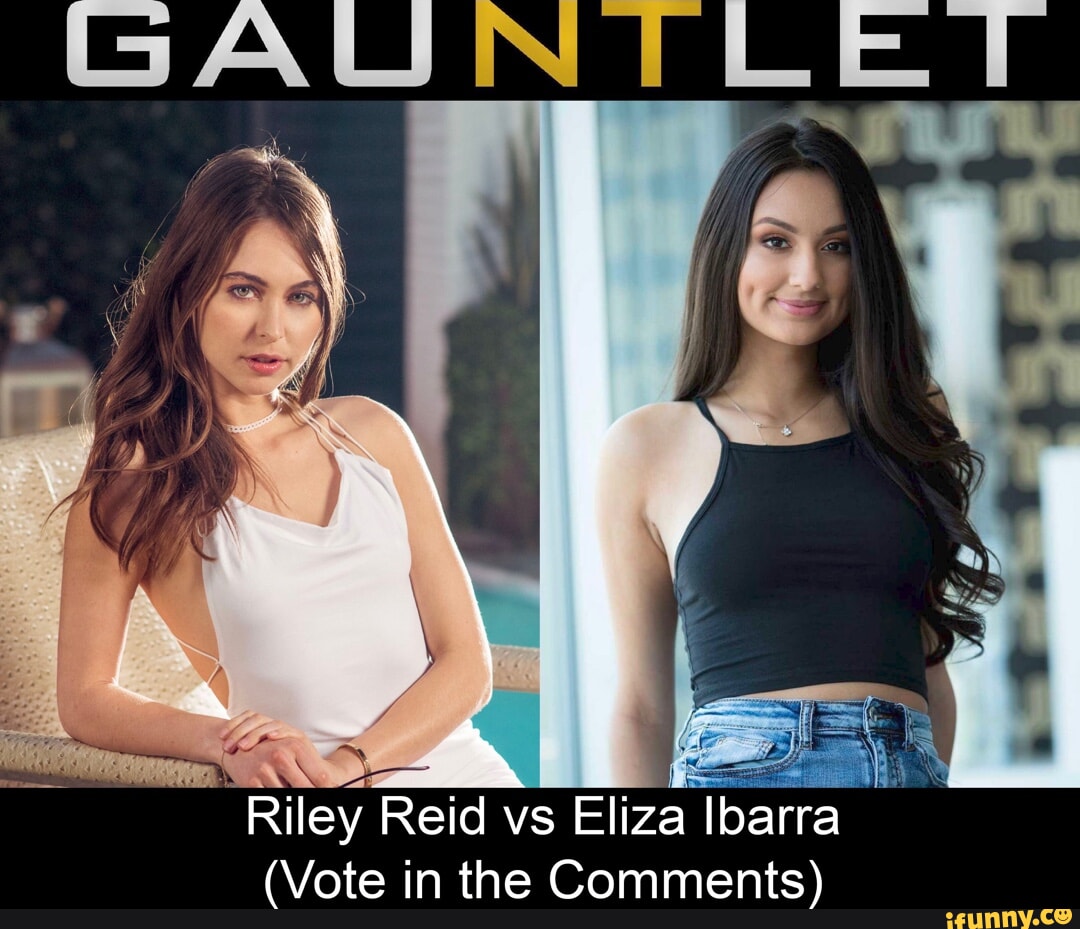 PORNSTAR GAUNTLET - AWIN IN Riley Reid vs Eliza Ibarra (Vote in the  Comments) - iFunny