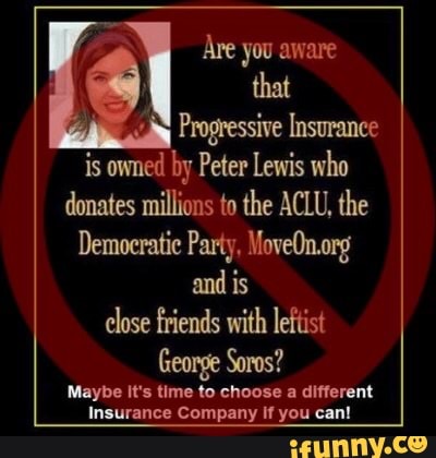 I that AAN Progressive Insurance is owned hy Peter Lewis who donates millions to the ACLU, the ...