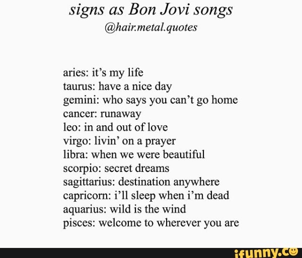 Signs As Bon Jovi Songs Hainmelanuotes Aries It S My Life Taurus Have A Nice Day Gemini