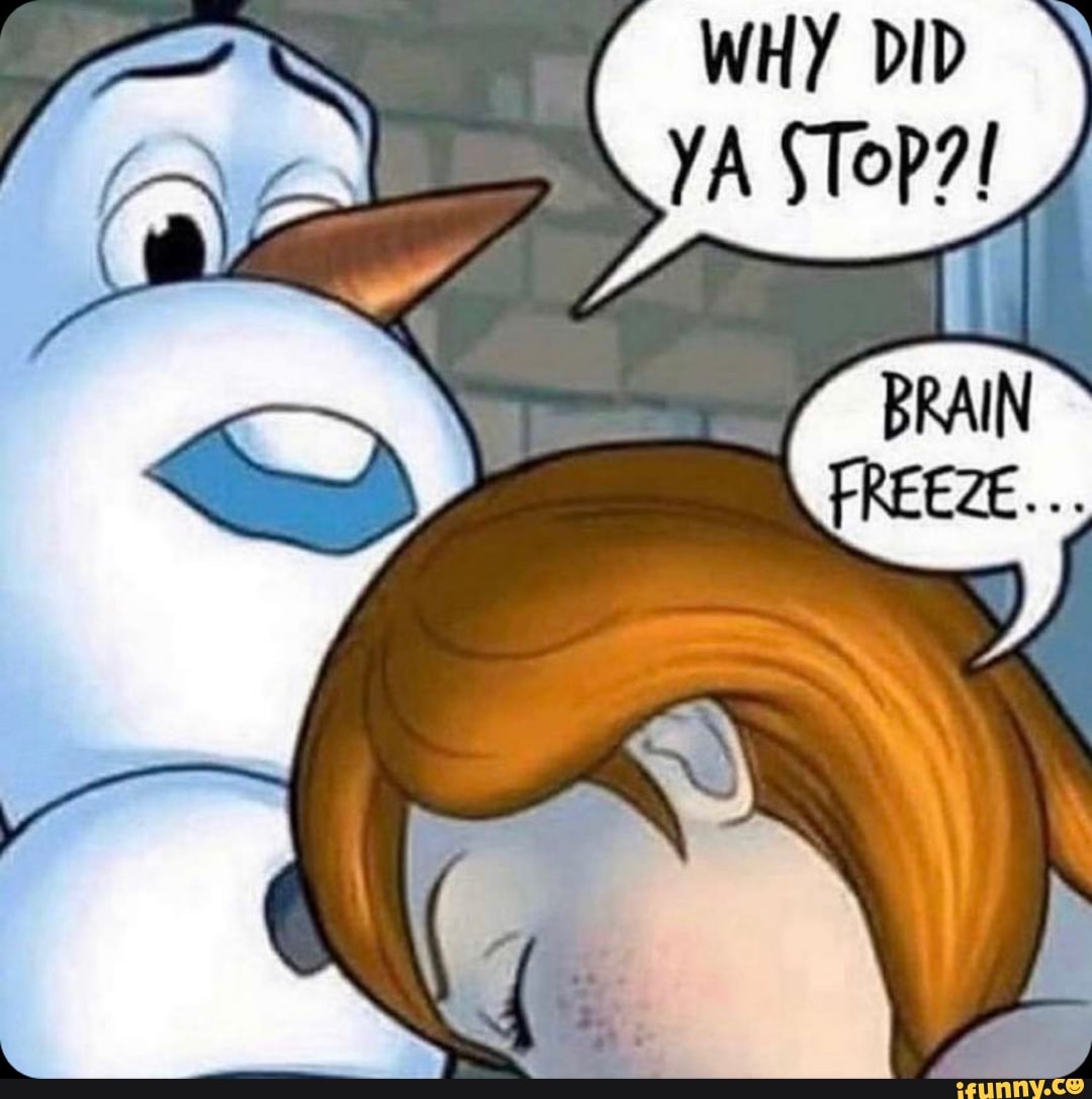 Why did you stop brain freeze meme