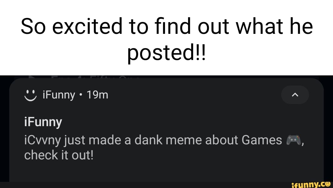 So excited to find out what he posted!! iFunny iFunny iCvvny just made ...