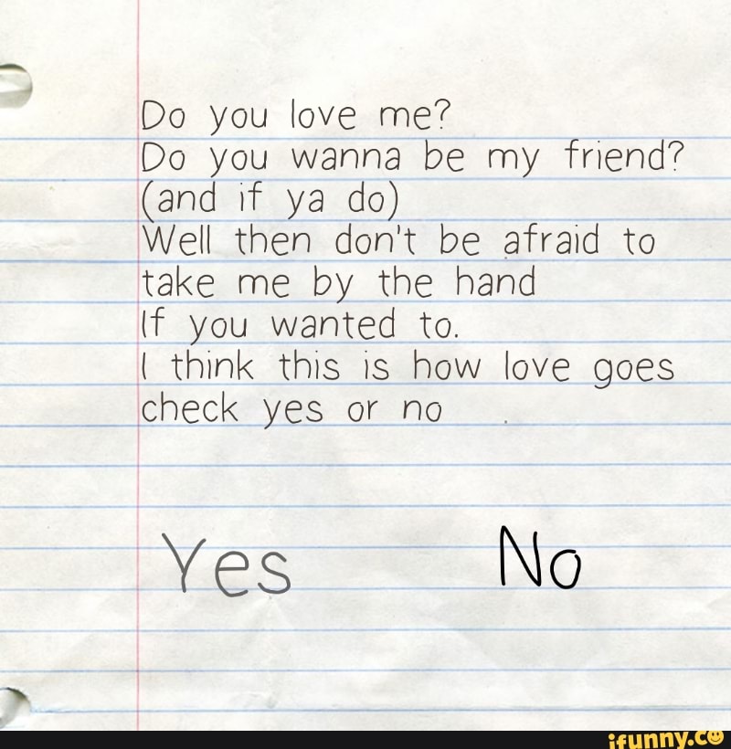 Do You Love Me Do You Wanna Be My Friend And Nª Ya Do Well Then Don T Be Afraid To Take Me By The Hand If You Wanted To Think This