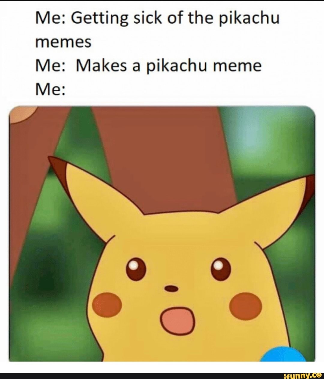 Me: Getting sick of the pikachu memes Me: Makes a pikachu meme Me: - iFunny