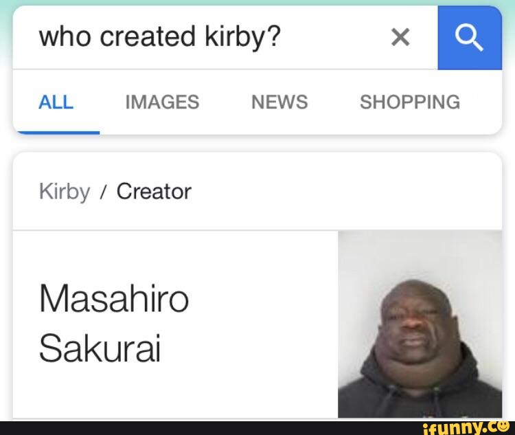 Makes sense - who created kirby? x ALL IMAGES NEWS SHOPPING Kirby / Creator  Masahiro Sakurai - iFunny