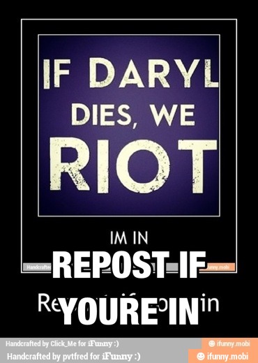 IF DARYL
DIES, WE
RIOT
-REPOST-IF-
RYOURE IN"
