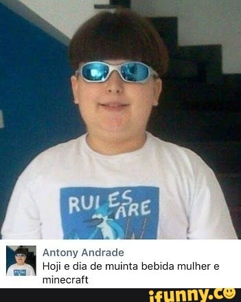 Antony Andrade
Hoji e dia de muinta bebida mulher e
minecraft