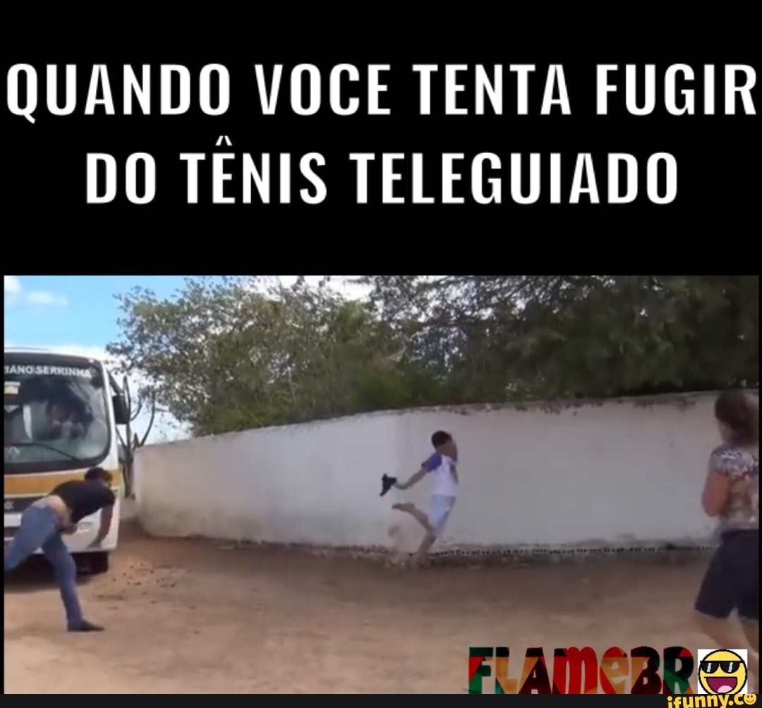 QUANDO VOCE TENTA FUGIR
DO TENIS TELEGUIADO
