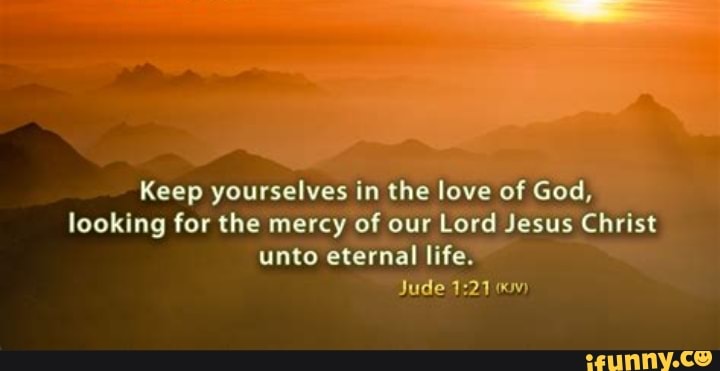 Keep Yourselves In The Love Of God Looking For The Mercy Of Our Lord Jesus Christ Unto Eternal Life Jude