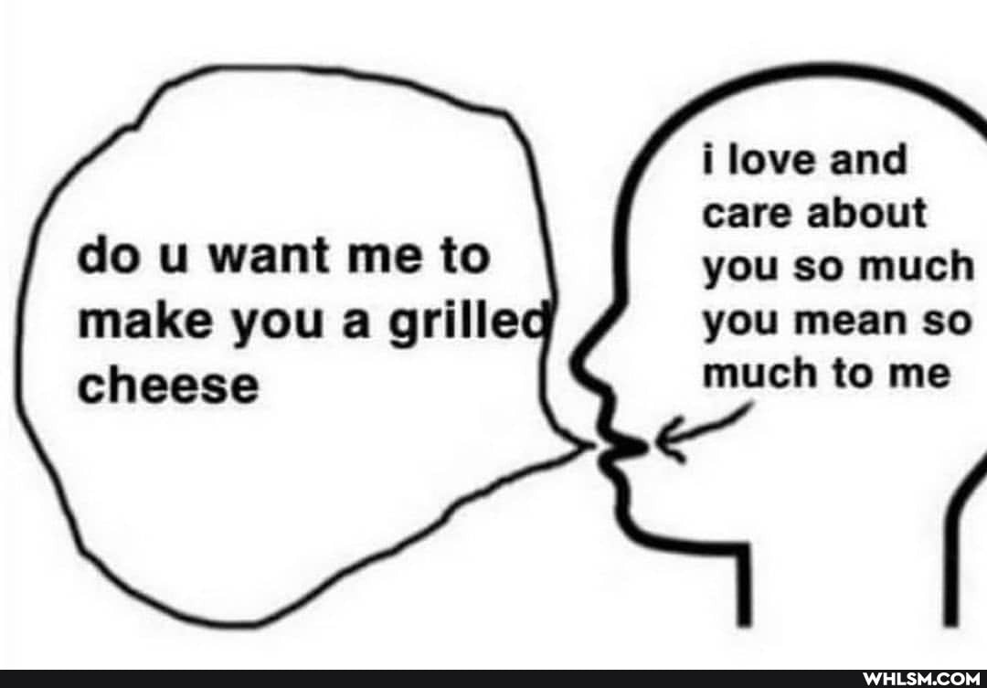 i lows anel
\ about
want me
much make you a grille; you mean so chease much me
I I
