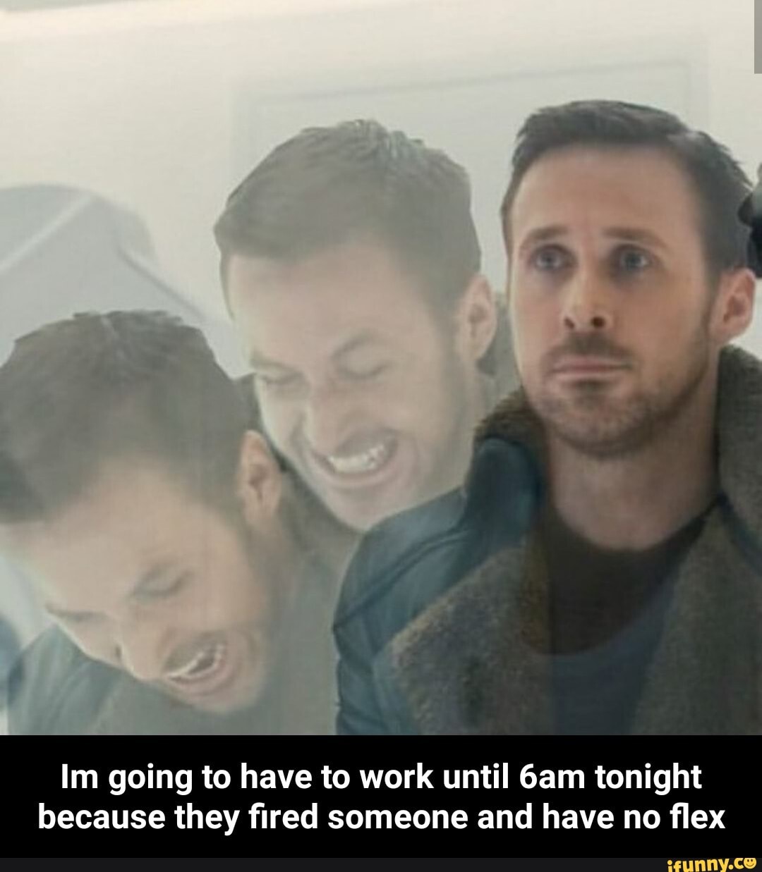 Im going to have to work until 6am tonight
because they fired someone and have no flex - Im going to have to work until 6am tonight because they fired someone and have no flex